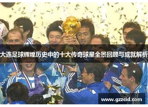 大连足球辉煌历史中的十大传奇球星全景回顾与成就解析