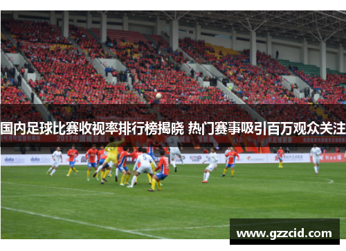 国内足球比赛收视率排行榜揭晓 热门赛事吸引百万观众关注