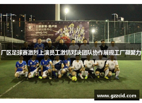 厂区足球赛激烈上演员工激情对决团队协作展现工厂凝聚力