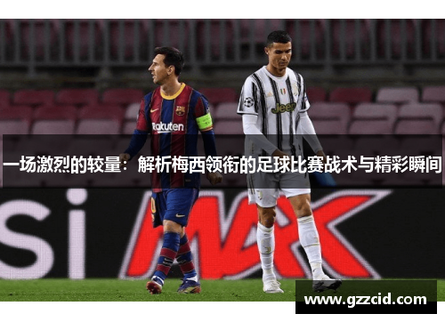 一场激烈的较量：解析梅西领衔的足球比赛战术与精彩瞬间